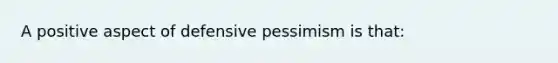 A positive aspect of defensive pessimism is that: