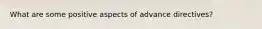 What are some positive aspects of advance directives?
