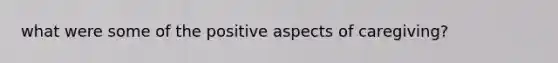 what were some of the positive aspects of caregiving?