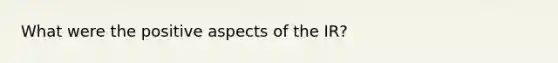 What were the positive aspects of the IR?