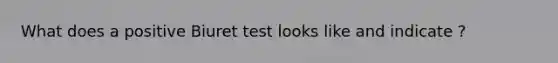 What does a positive Biuret test looks like and indicate ?