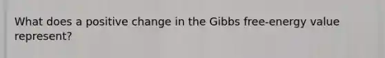 What does a positive change in the Gibbs free-energy value represent?