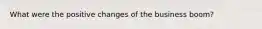 What were the positive changes of the business boom?