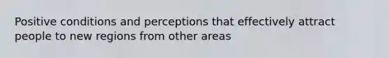 Positive conditions and perceptions that effectively attract people to new regions from other areas