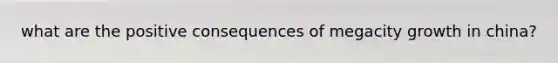 what are the positive consequences of megacity growth in china?