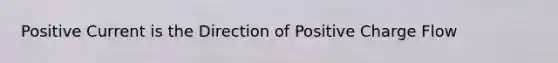 Positive Current is the Direction of Positive Charge Flow