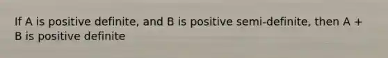 If A is positive definite, and B is positive semi-definite, then A + B is positive definite