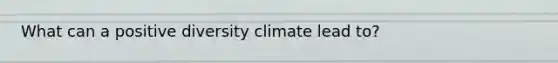 What can a positive diversity climate lead to?