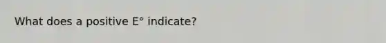 What does a positive E° indicate?