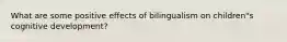 What are some positive effects of bilingualism on children"s cognitive development?