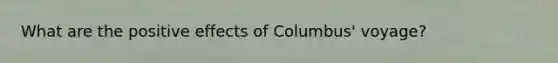 What are the positive effects of Columbus' voyage?