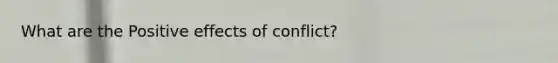 What are the Positive effects of conflict?