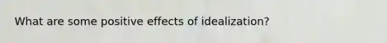 What are some positive effects of idealization?