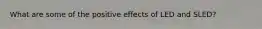 What are some of the positive effects of LED and SLED?
