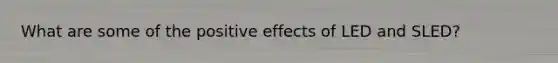What are some of the positive effects of LED and SLED?