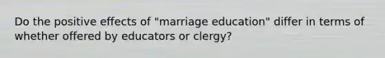 Do the positive effects of "marriage education" differ in terms of whether offered by educators or clergy?