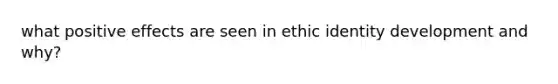 what positive effects are seen in ethic identity development and why?