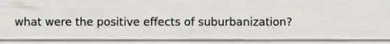 what were the positive effects of suburbanization?