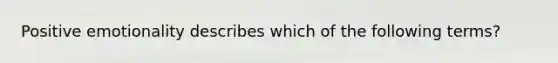 Positive emotionality describes which of the following terms?