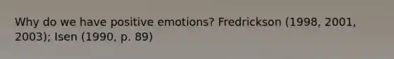 Why do we have positive emotions? Fredrickson (1998, 2001, 2003); Isen (1990, p. 89)