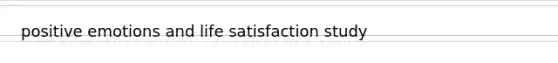positive emotions and life satisfaction study