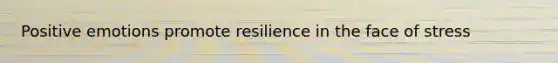 Positive emotions promote resilience in the face of stress