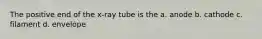 The positive end of the x-ray tube is the a. anode b. cathode c. filament d. envelope