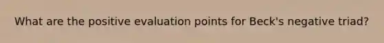 What are the positive evaluation points for Beck's negative triad?