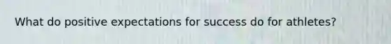 What do positive expectations for success do for athletes?