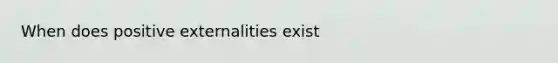 When does positive externalities exist