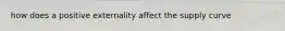 how does a positive externality affect the supply curve