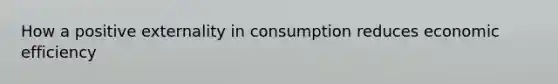 How a positive externality in consumption reduces economic efficiency