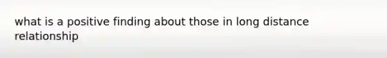 what is a positive finding about those in long distance relationship