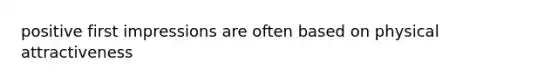 positive first impressions are often based on physical attractiveness