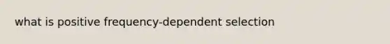 what is positive frequency-dependent selection