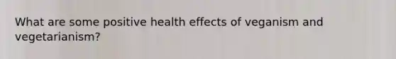 What are some positive health effects of veganism and vegetarianism?