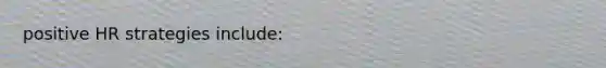 positive HR strategies include: