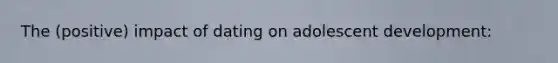 The (positive) impact of dating on adolescent development: