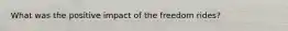 What was the positive impact of the freedom rides?