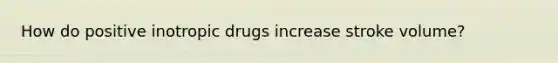 How do positive inotropic drugs increase stroke volume?