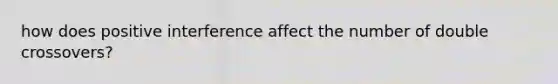 how does positive interference affect the number of double crossovers?