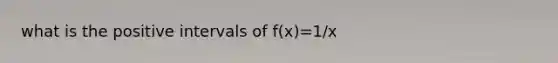 what is the positive intervals of f(x)=1/x