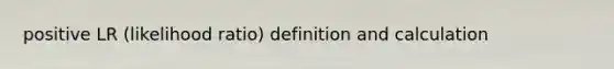 positive LR (likelihood ratio) definition and calculation