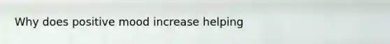 Why does positive mood increase helping