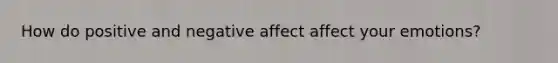 How do positive and negative affect affect your emotions?