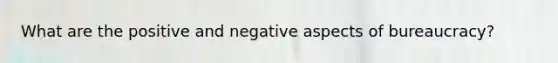 What are the positive and negative aspects of bureaucracy?