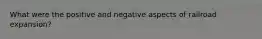 What were the positive and negative aspects of railroad expansion?