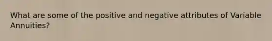 What are some of the positive and negative attributes of Variable Annuities?