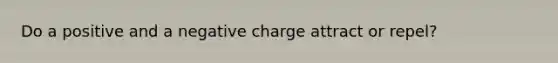 Do a positive and a negative charge attract or repel?