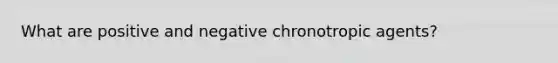 What are positive and negative chronotropic agents?